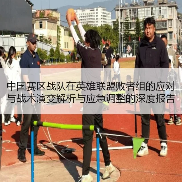 中国赛区战队在英雄联盟败者组的应对与战术演变解析与应急调整的深度报告